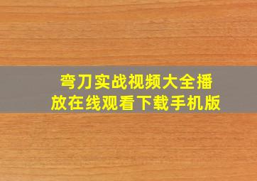 弯刀实战视频大全播放在线观看下载手机版