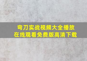 弯刀实战视频大全播放在线观看免费版高清下载