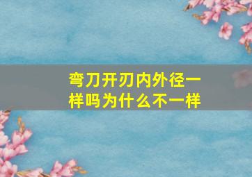 弯刀开刃内外径一样吗为什么不一样