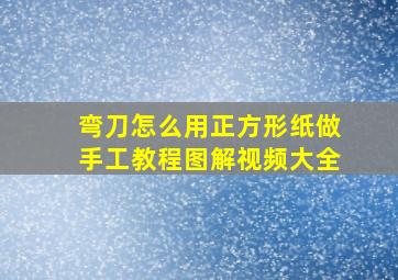 弯刀怎么用正方形纸做手工教程图解视频大全