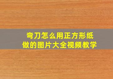 弯刀怎么用正方形纸做的图片大全视频教学