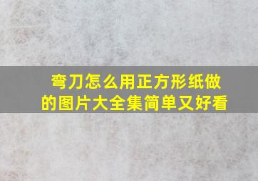 弯刀怎么用正方形纸做的图片大全集简单又好看