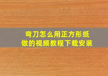 弯刀怎么用正方形纸做的视频教程下载安装