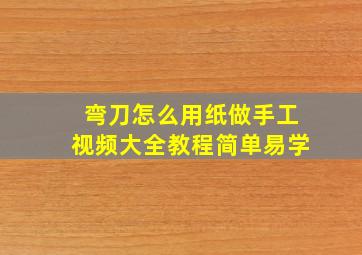 弯刀怎么用纸做手工视频大全教程简单易学