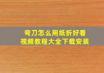 弯刀怎么用纸折好看视频教程大全下载安装