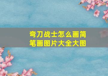 弯刀战士怎么画简笔画图片大全大图