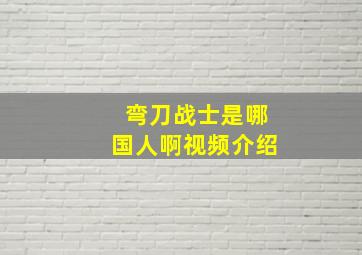 弯刀战士是哪国人啊视频介绍