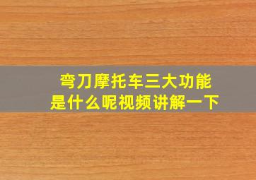 弯刀摩托车三大功能是什么呢视频讲解一下