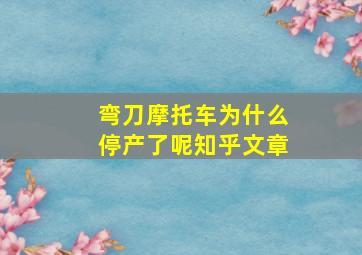 弯刀摩托车为什么停产了呢知乎文章