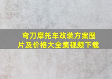 弯刀摩托车改装方案图片及价格大全集视频下载