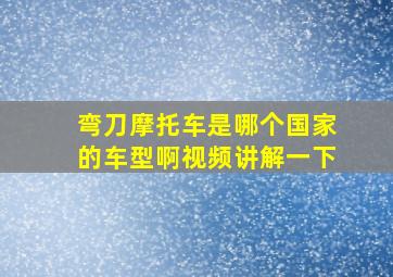 弯刀摩托车是哪个国家的车型啊视频讲解一下