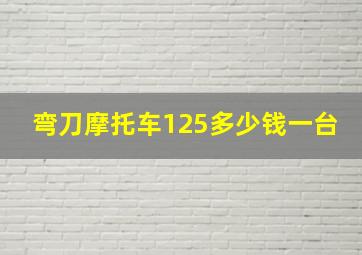 弯刀摩托车125多少钱一台