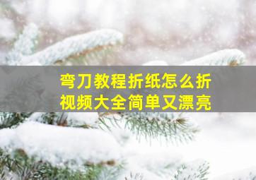 弯刀教程折纸怎么折视频大全简单又漂亮