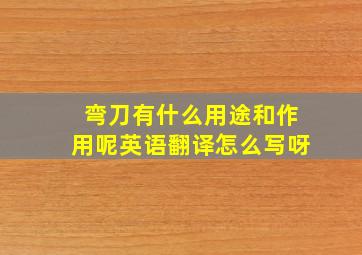 弯刀有什么用途和作用呢英语翻译怎么写呀