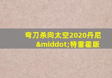 弯刀杀向太空2020丹尼·特雷霍版