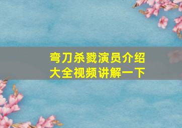 弯刀杀戮演员介绍大全视频讲解一下