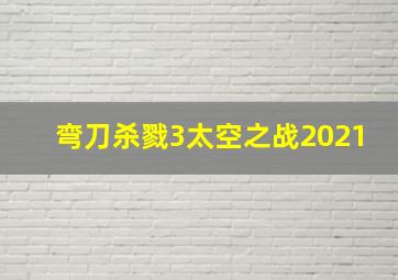 弯刀杀戮3太空之战2021