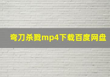 弯刀杀戮mp4下载百度网盘