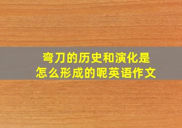 弯刀的历史和演化是怎么形成的呢英语作文