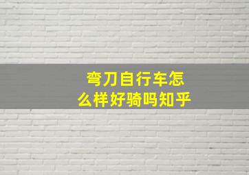 弯刀自行车怎么样好骑吗知乎