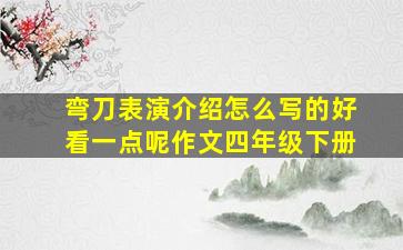 弯刀表演介绍怎么写的好看一点呢作文四年级下册