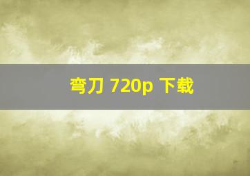 弯刀 720p 下载