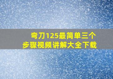 弯刀125最简单三个步骤视频讲解大全下载