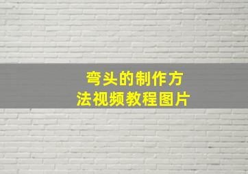 弯头的制作方法视频教程图片