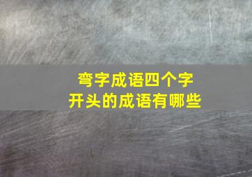 弯字成语四个字开头的成语有哪些