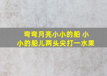 弯弯月亮小小的船 小小的船儿两头尖打一水果