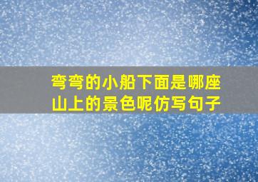 弯弯的小船下面是哪座山上的景色呢仿写句子