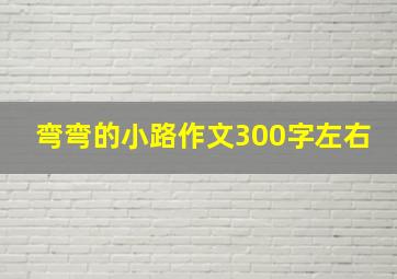 弯弯的小路作文300字左右