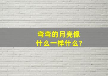 弯弯的月亮像什么一样什么?