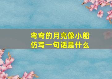 弯弯的月亮像小船仿写一句话是什么