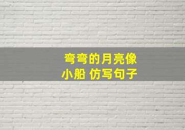 弯弯的月亮像小船 仿写句子