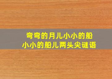 弯弯的月儿小小的船小小的船儿两头尖谜语