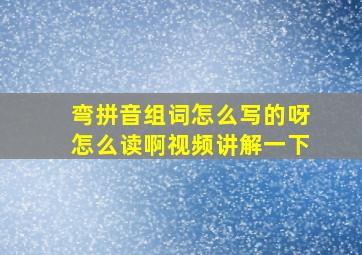 弯拼音组词怎么写的呀怎么读啊视频讲解一下