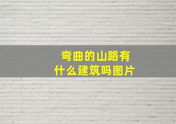 弯曲的山路有什么建筑吗图片