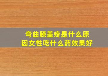 弯曲膝盖疼是什么原因女性吃什么药效果好