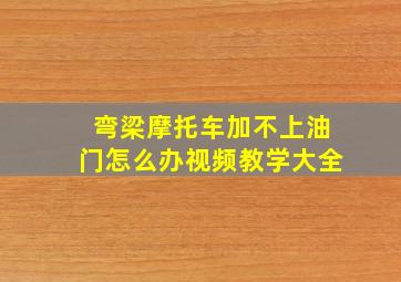 弯梁摩托车加不上油门怎么办视频教学大全