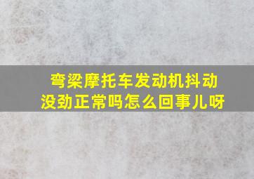 弯梁摩托车发动机抖动没劲正常吗怎么回事儿呀