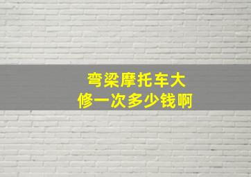 弯梁摩托车大修一次多少钱啊