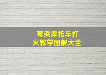 弯梁摩托车打火教学图解大全