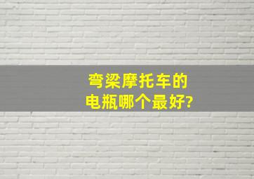 弯梁摩托车的电瓶哪个最好?