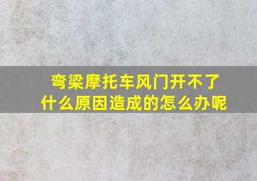 弯梁摩托车风门开不了什么原因造成的怎么办呢