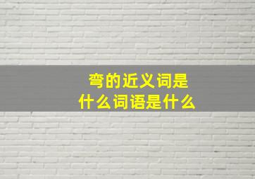 弯的近义词是什么词语是什么