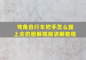 弯角自行车把手怎么握上去的图解视频讲解教程