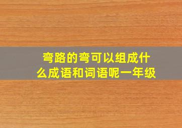 弯路的弯可以组成什么成语和词语呢一年级