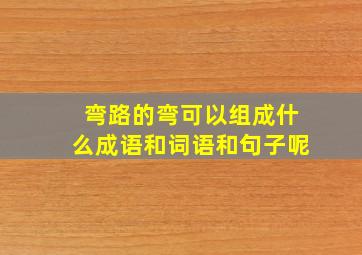 弯路的弯可以组成什么成语和词语和句子呢