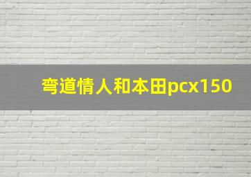 弯道情人和本田pcx150